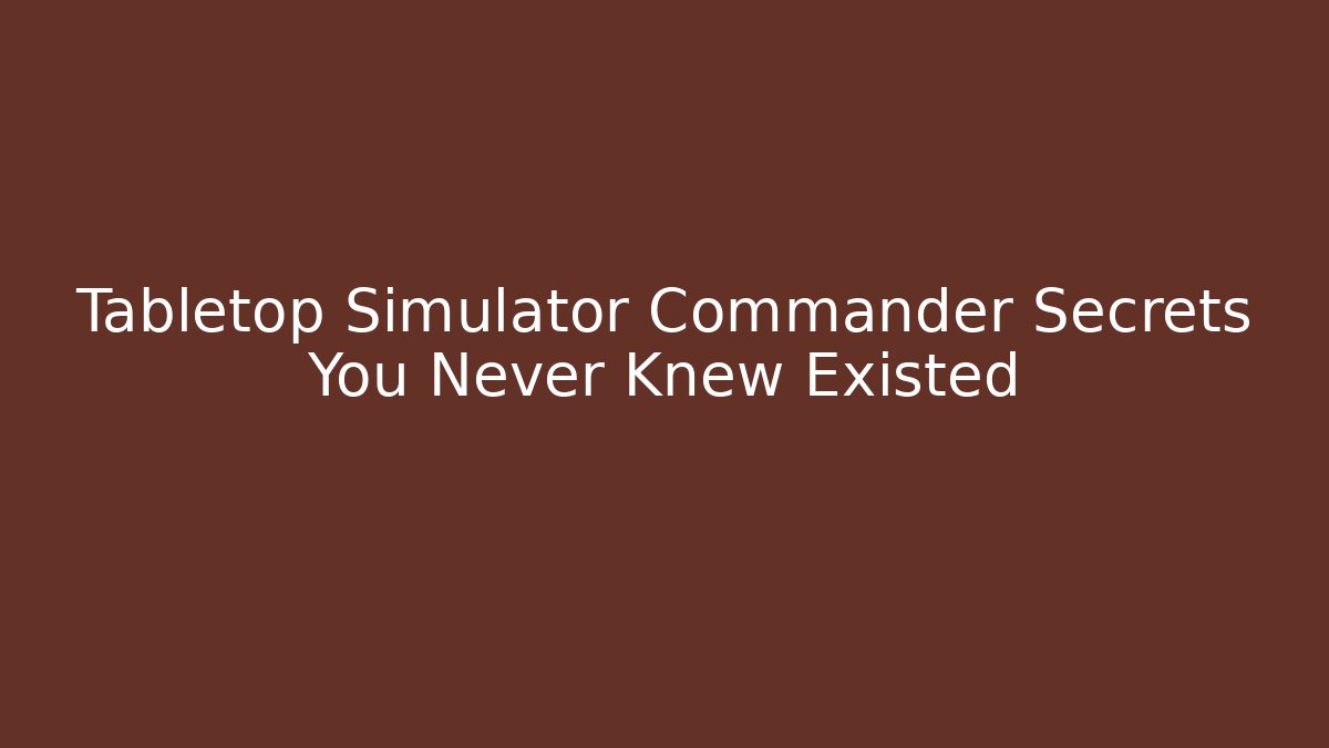 Tabletop Simulator Commander Secrets You Never Knew Existed