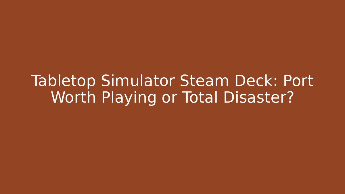 Tabletop Simulator Steam Deck: Port Worth Playing or Total Disaster? - Create More Assets