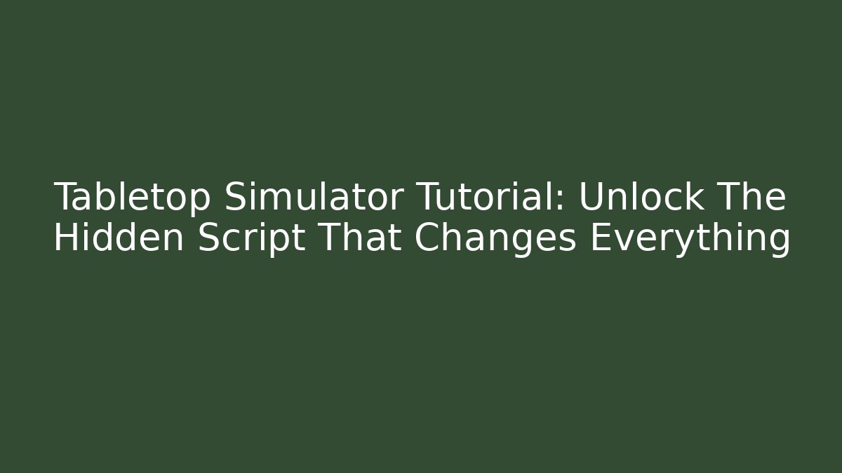 Tabletop Simulator Tutorial: Unlock The Hidden Script That Changes Everything - Create More Assets