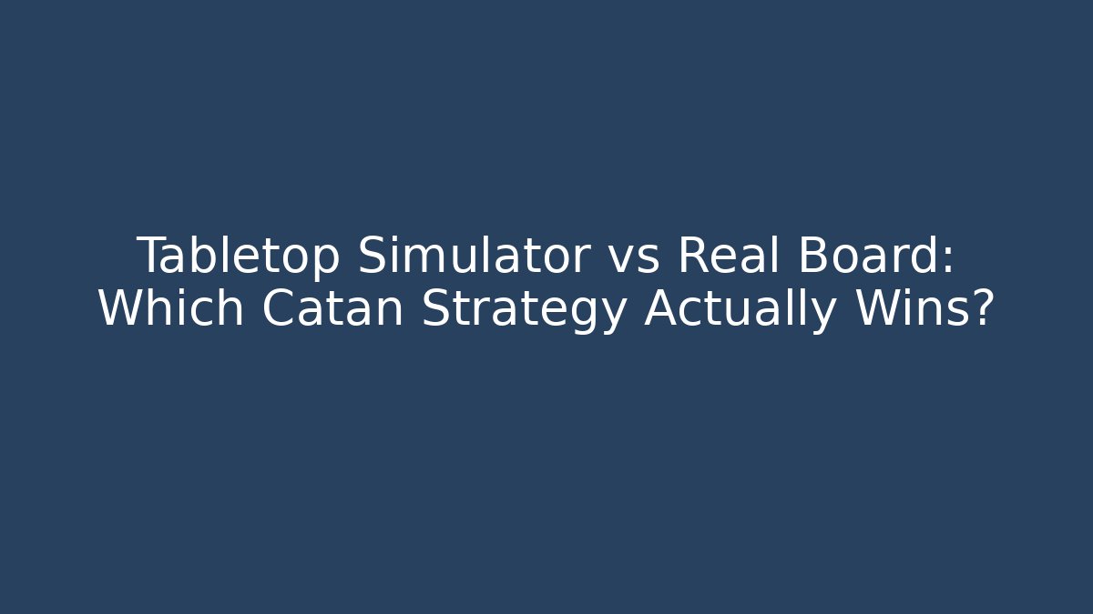 Tabletop Simulator vs Real Board: Which Catan Strategy Actually Wins?