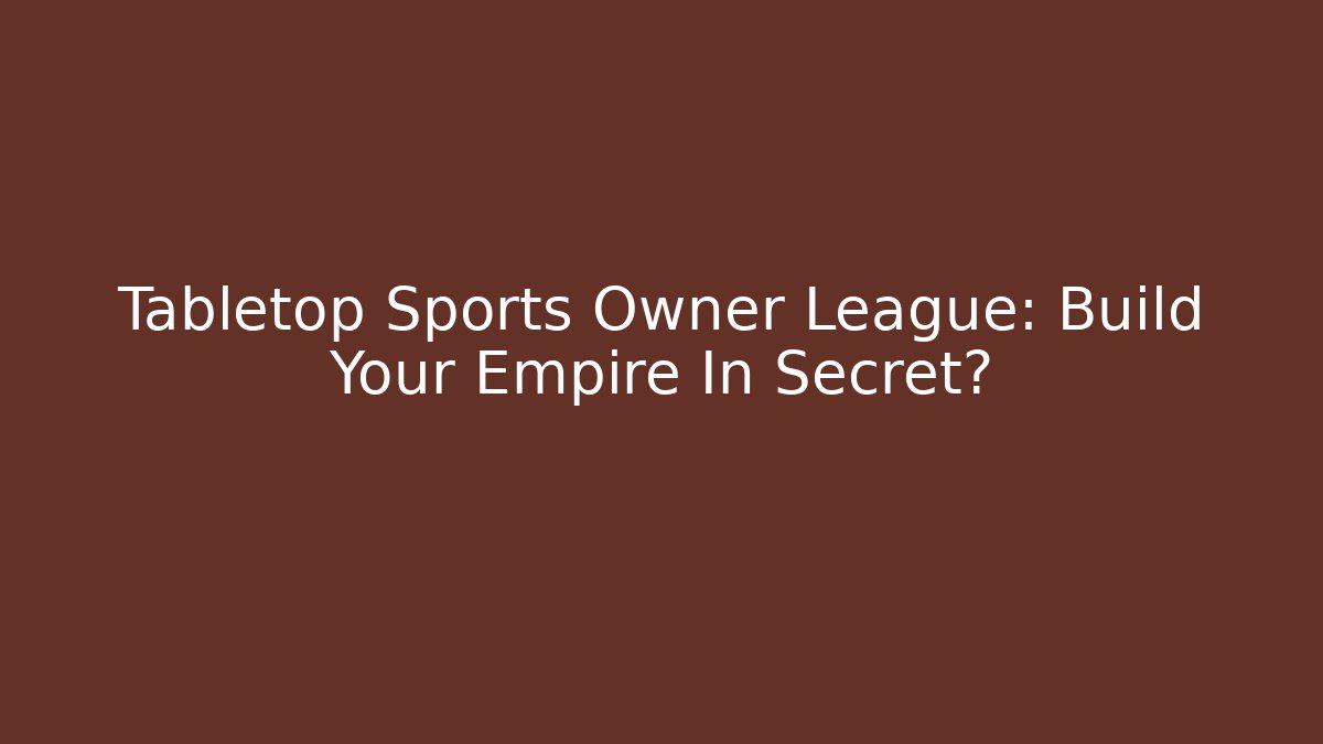 Tabletop Sports Owner League: Build Your Empire In Secret?