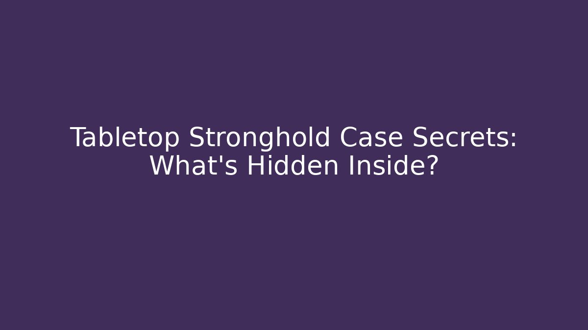 Tabletop Stronghold Case Secrets: What’s Hidden Inside?