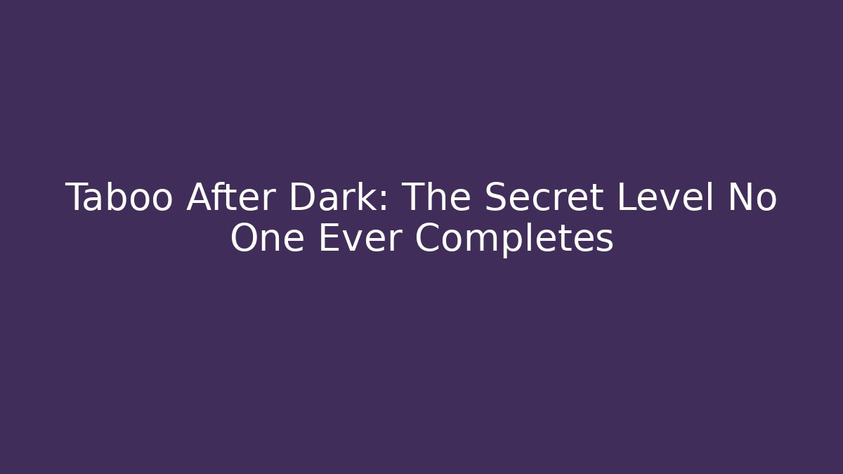 Taboo After Dark: The Secret Level No One Ever Completes - Create More Assets