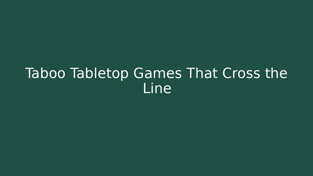 Taboo Tabletop Games That Cross the Line - Create More Assets
