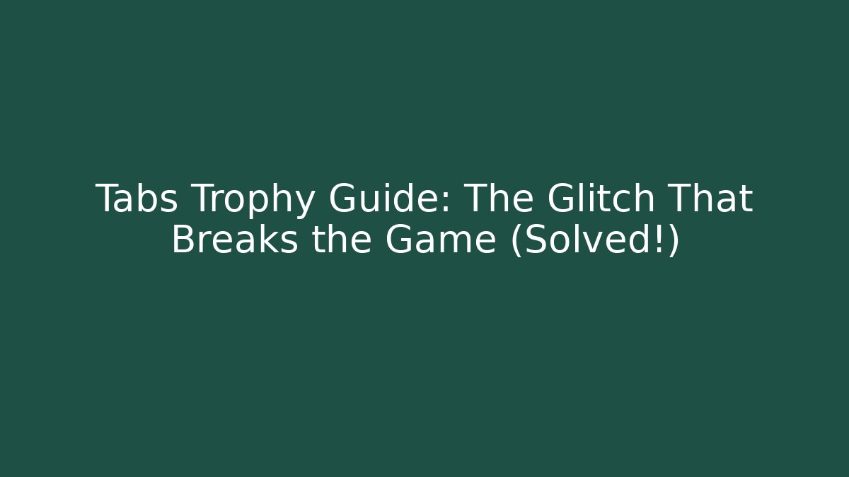 Tabs Trophy Guide: The Glitch That Breaks the Game (Solved!) - Create More Assets