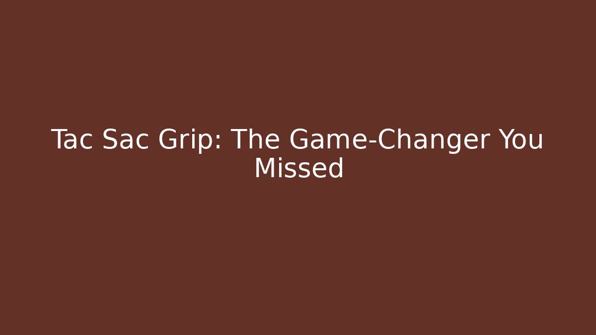 Tac Sac Grip: The Game-Changer You Missed