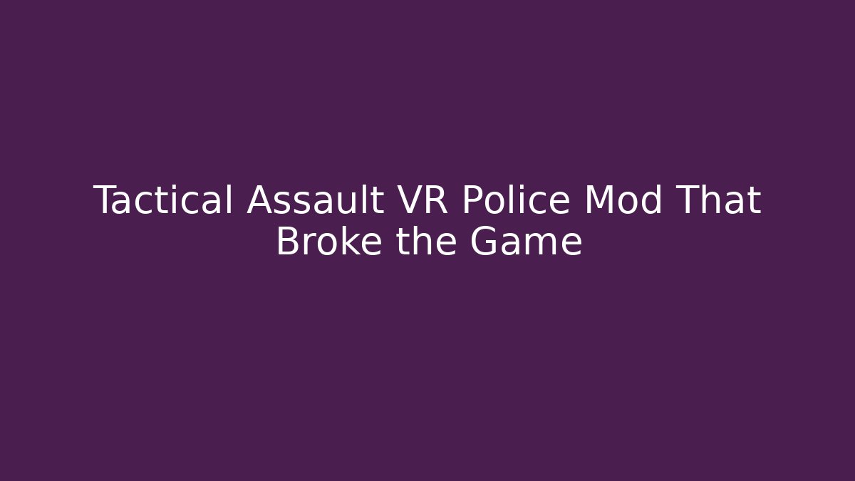 Tactical Assault VR Police Mod That Broke the Game