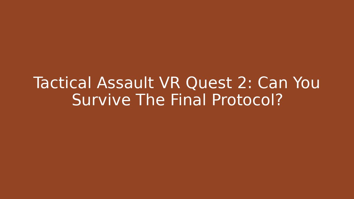 Tactical Assault VR Quest 2: Can You Survive The Final Protocol? - Create More Assets