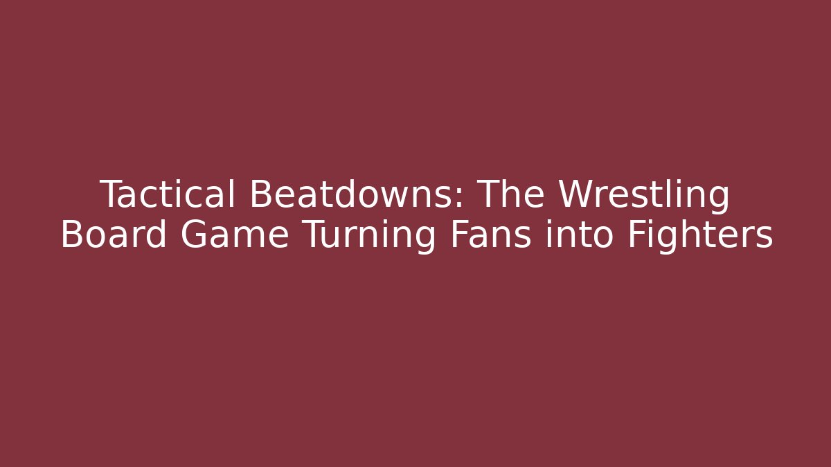 Tactical Beatdowns: The Wrestling Board Game Turning Fans into Fighters
