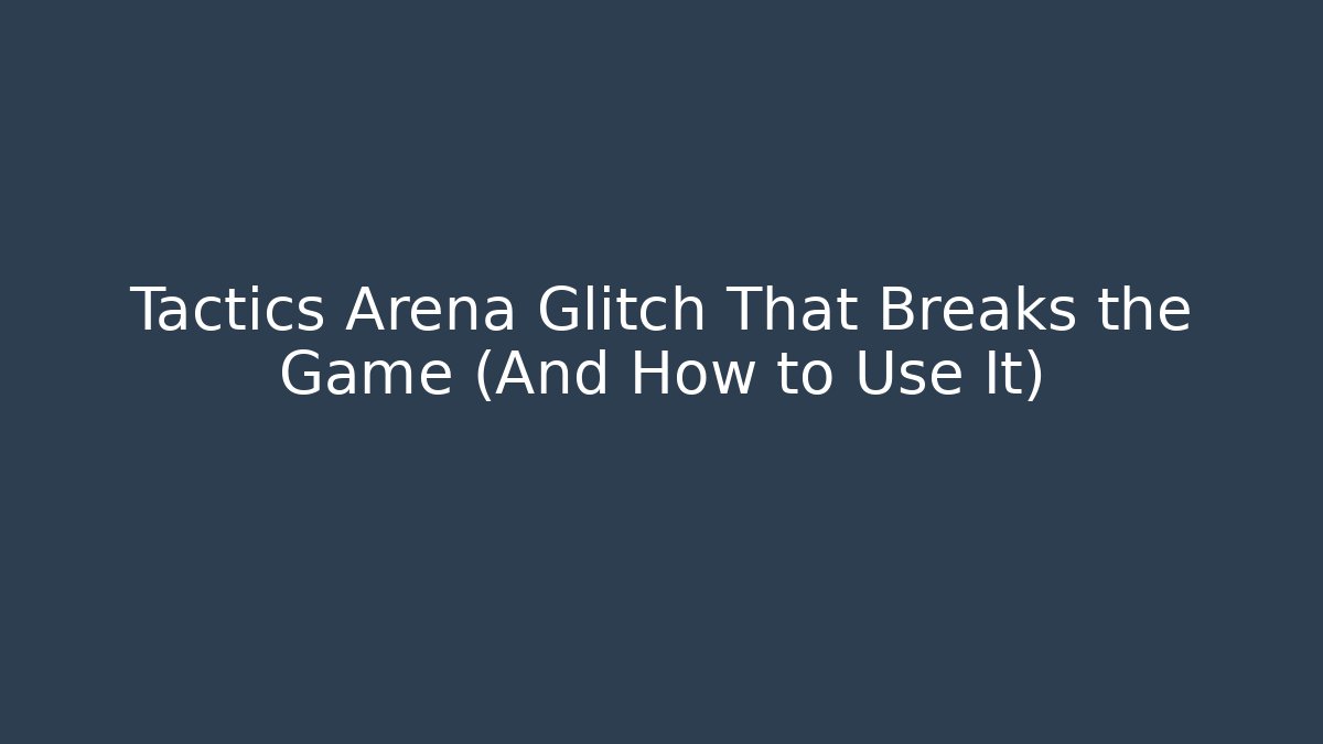 Tactics Arena Glitch That Breaks the Game (And How to Use It)