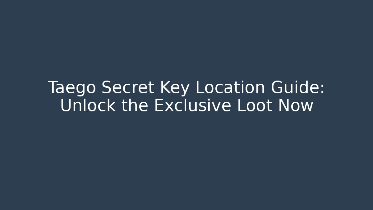 Taego Secret Key Location Guide: Unlock the Exclusive Loot Now