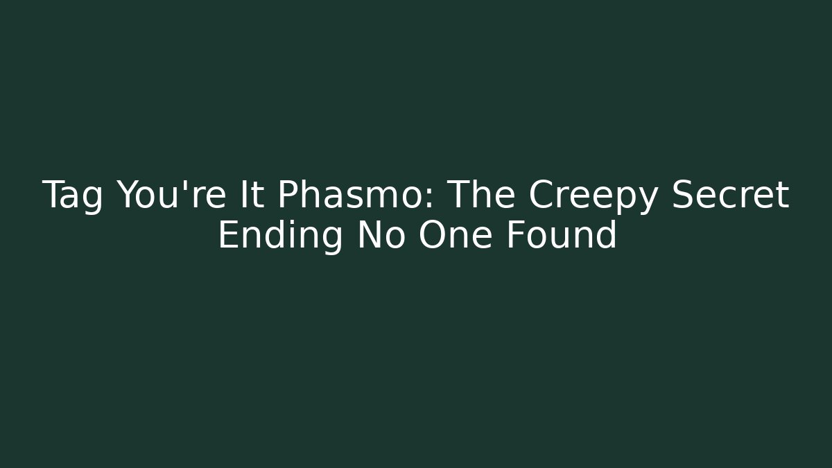 Tag You're It Phasmo: The Creepy Secret Ending No One Found