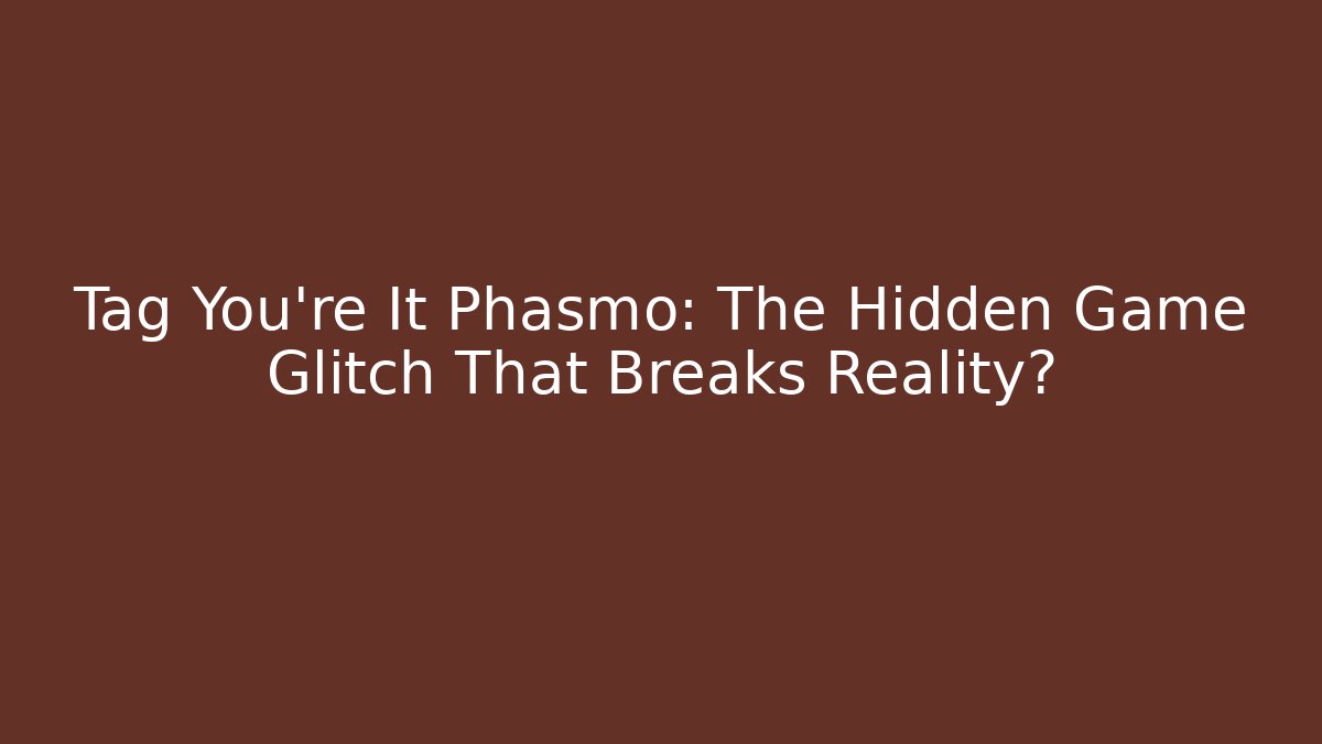 Tag You're It Phasmo: The Hidden Game Glitch That Breaks Reality? - Create More Assets
