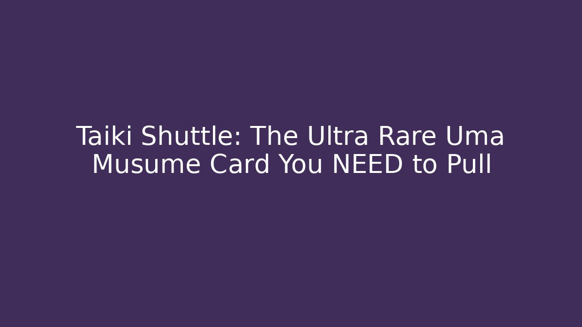 Taiki Shuttle: The Ultra Rare Uma Musume Card You NEED to Pull