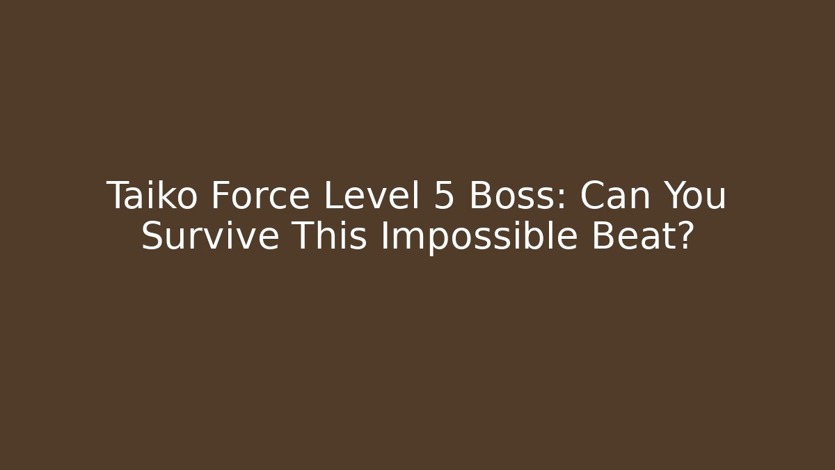 Taiko Force Level 5 Boss: Can You Survive This Impossible Beat?
