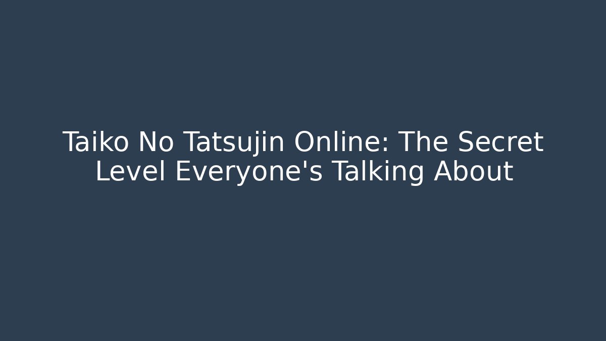 Taiko No Tatsujin Online: The Secret Level Everyone's Talking About