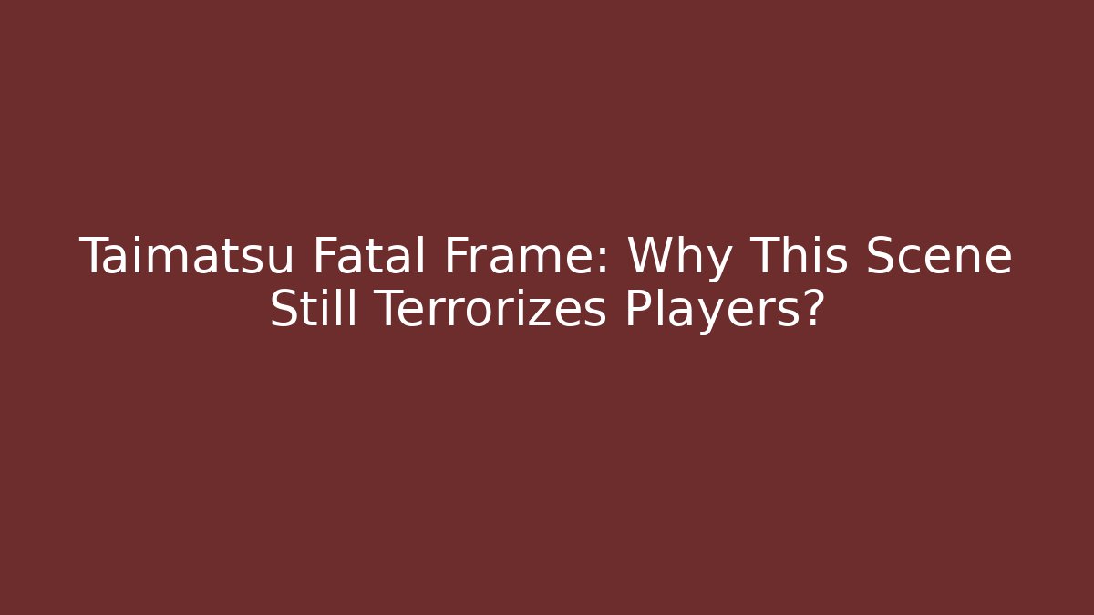 Taimatsu Fatal Frame: Why This Scene Still Terrorizes Players?