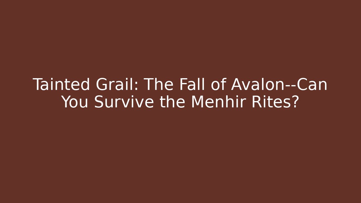 Tainted Grail: The Fall of Avalon—Can You Survive the Menhir Rites?