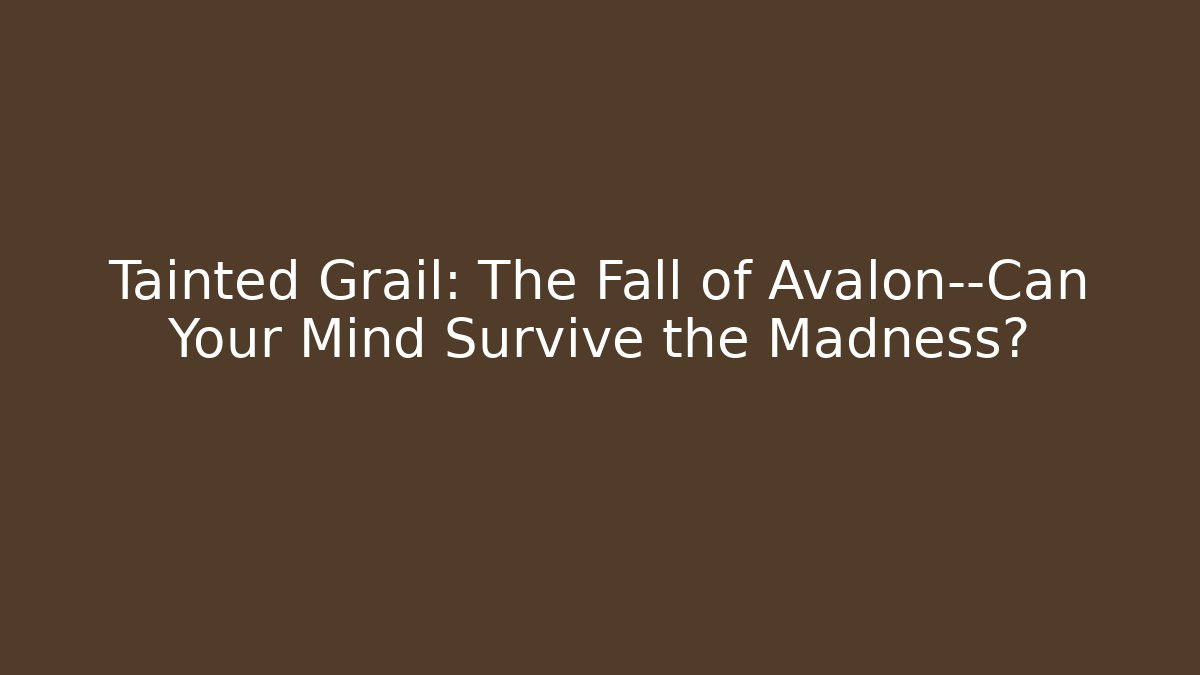Tainted Grail: The Fall of Avalon—Can Your Mind Survive the Madness?