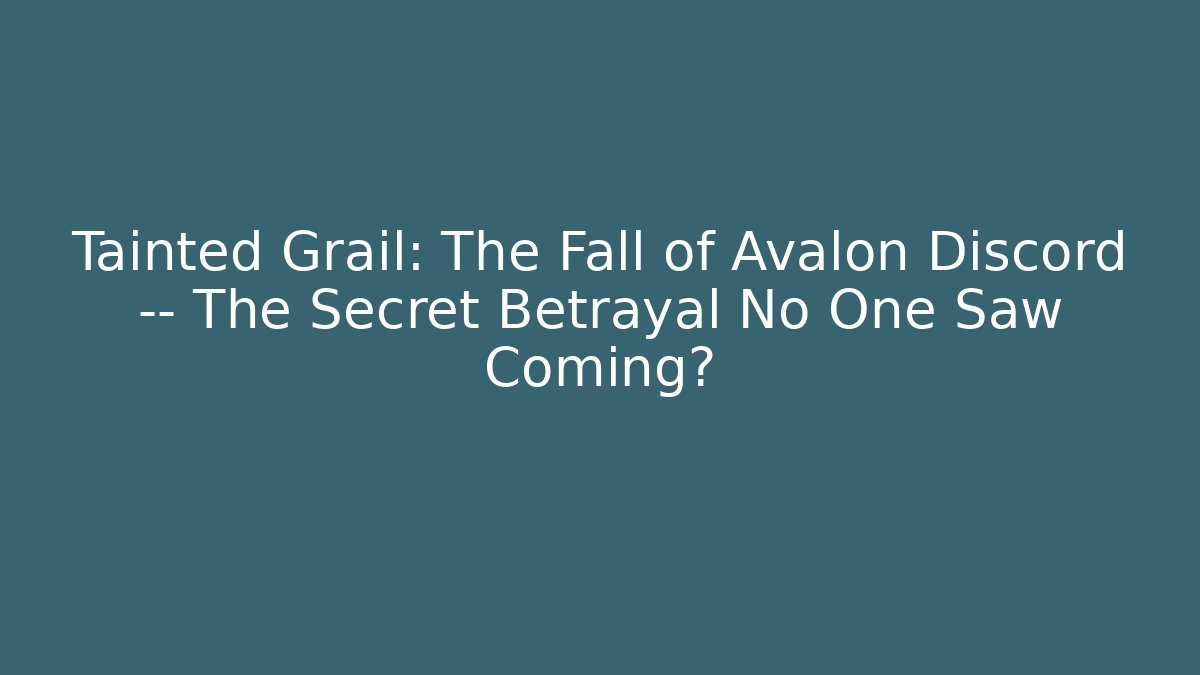 Tainted Grail: The Fall of Avalon Discord — The Secret Betrayal No One Saw Coming?