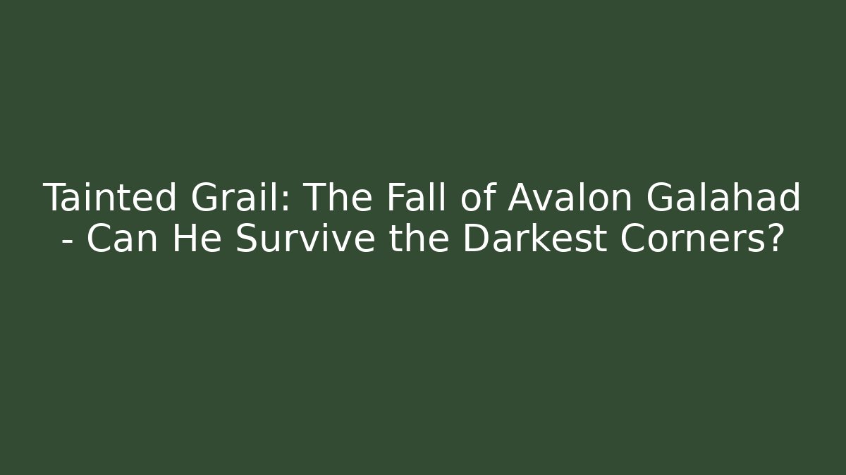 Tainted Grail: The Fall of Avalon Galahad – Can He Survive the Darkest Corners?