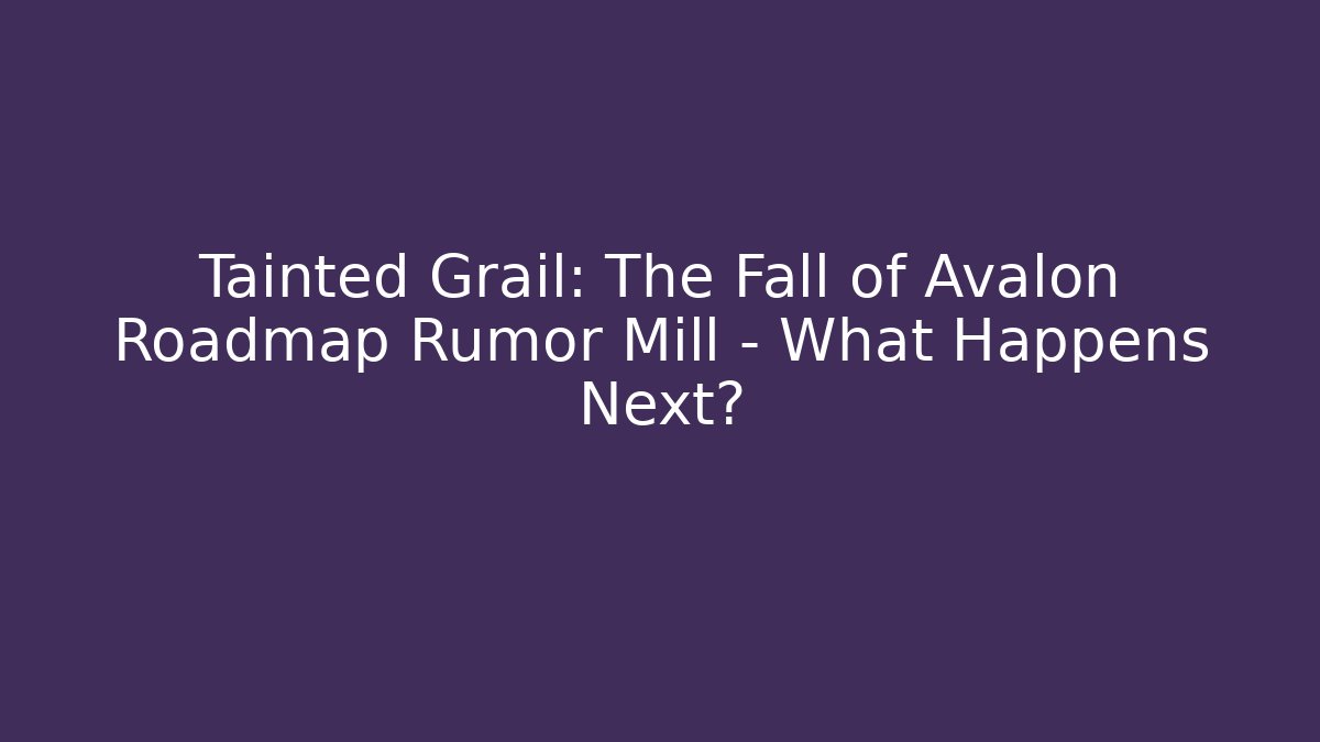 Tainted Grail: The Fall of Avalon Roadmap Rumor Mill – What Happens Next?
