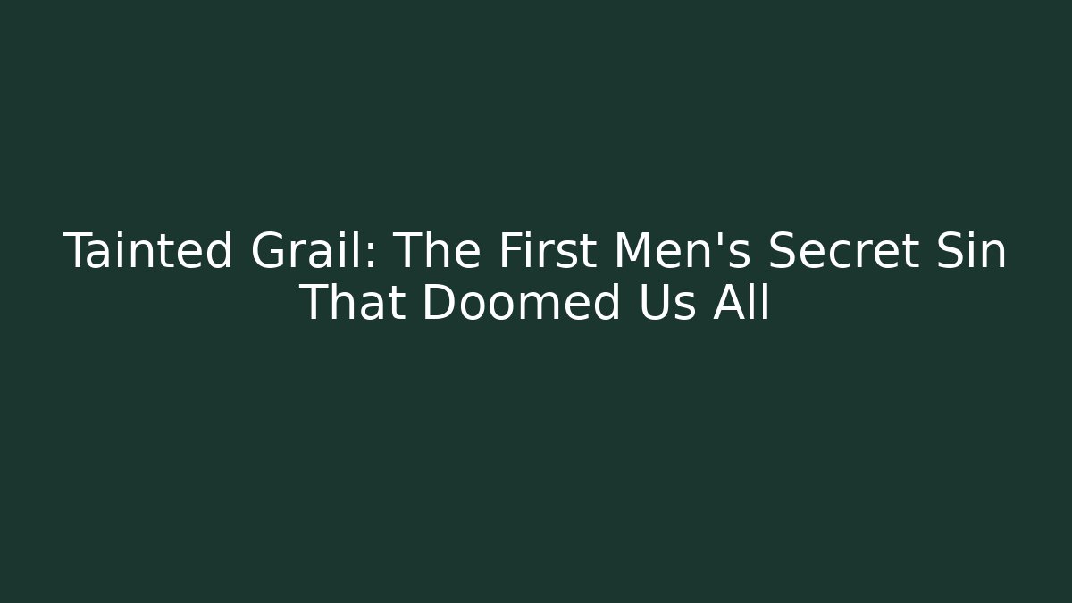 Tainted Grail: The First Men’s Secret Sin That Doomed Us All