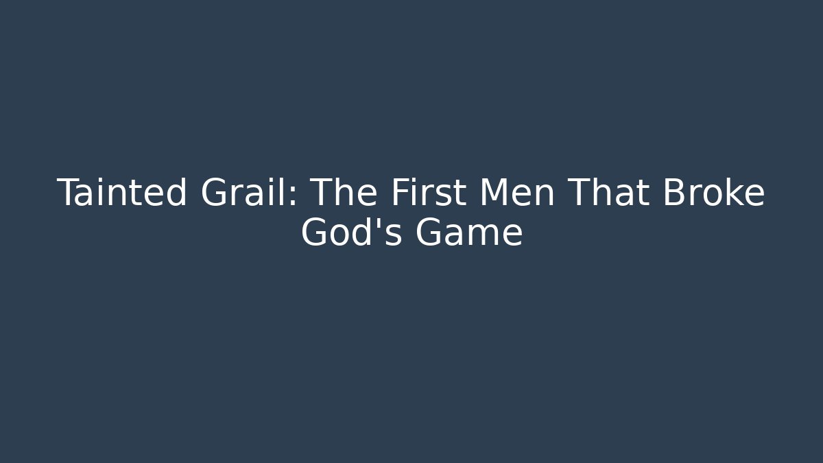 Tainted Grail: The First Men That Broke God’s Game