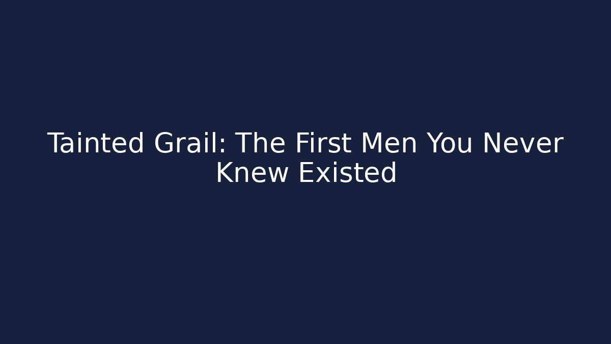 Tainted Grail: The First Men You Never Knew Existed
