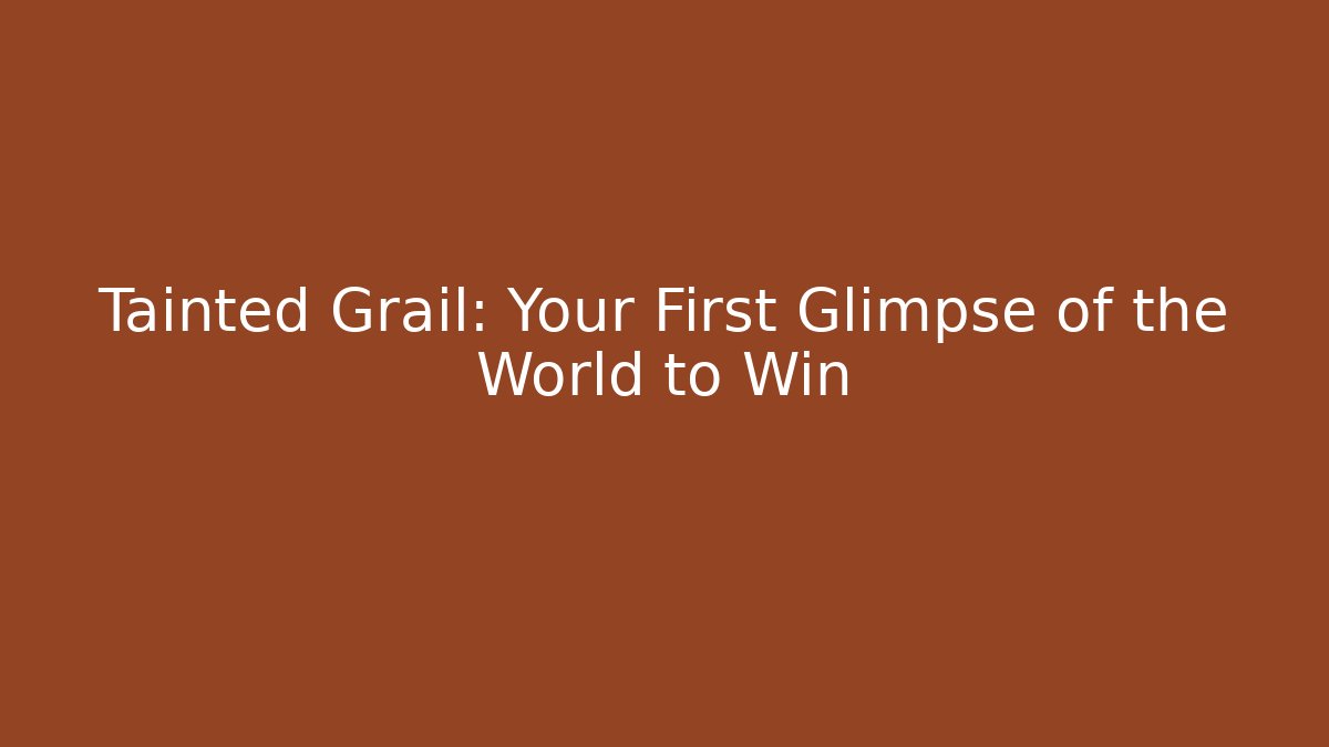 Tainted Grail: Your First Glimpse of the World to Win