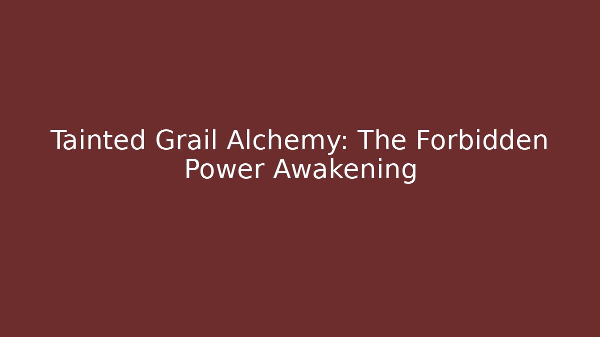 Tainted Grail Alchemy: The Forbidden Power Awakening