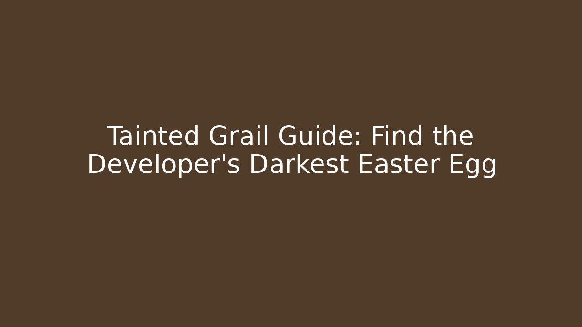 Tainted Grail Guide: Find the Developer's Darkest Easter Egg