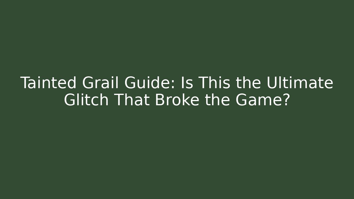 Tainted Grail Guide: Is This the Ultimate Glitch That Broke the Game?