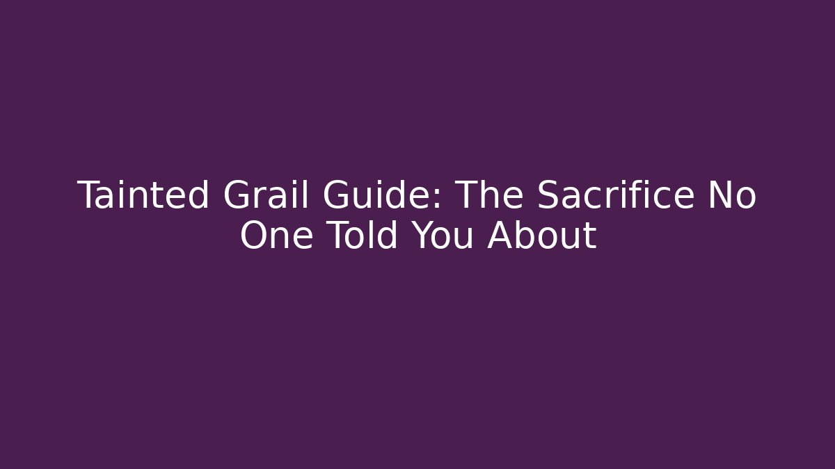 Tainted Grail Guide: The Sacrifice No One Told You About