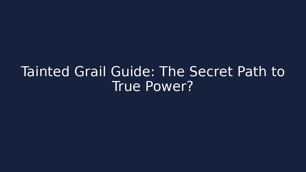 Tainted Grail Guide: The Secret Path to True Power?