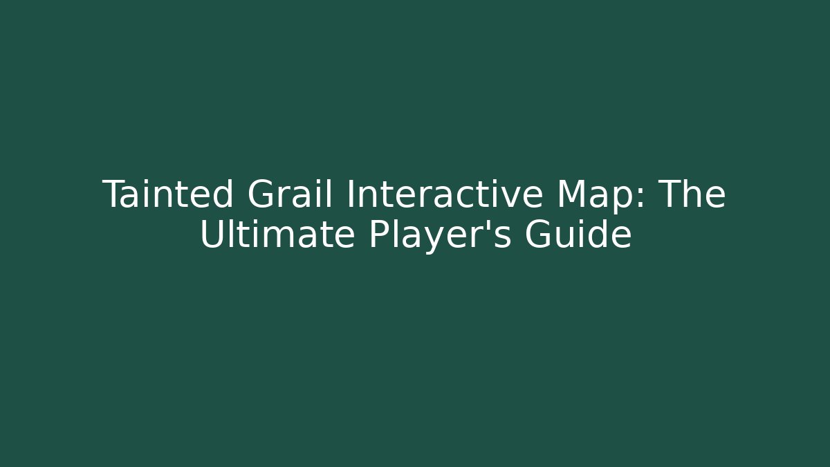 Tainted Grail Interactive Map: The Ultimate Player's Guide - Create More Assets