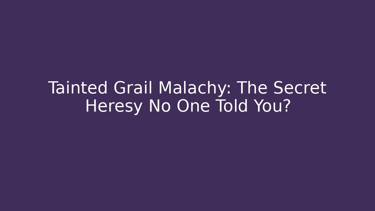 Tainted Grail Malachy: The Secret Heresy No One Told You?