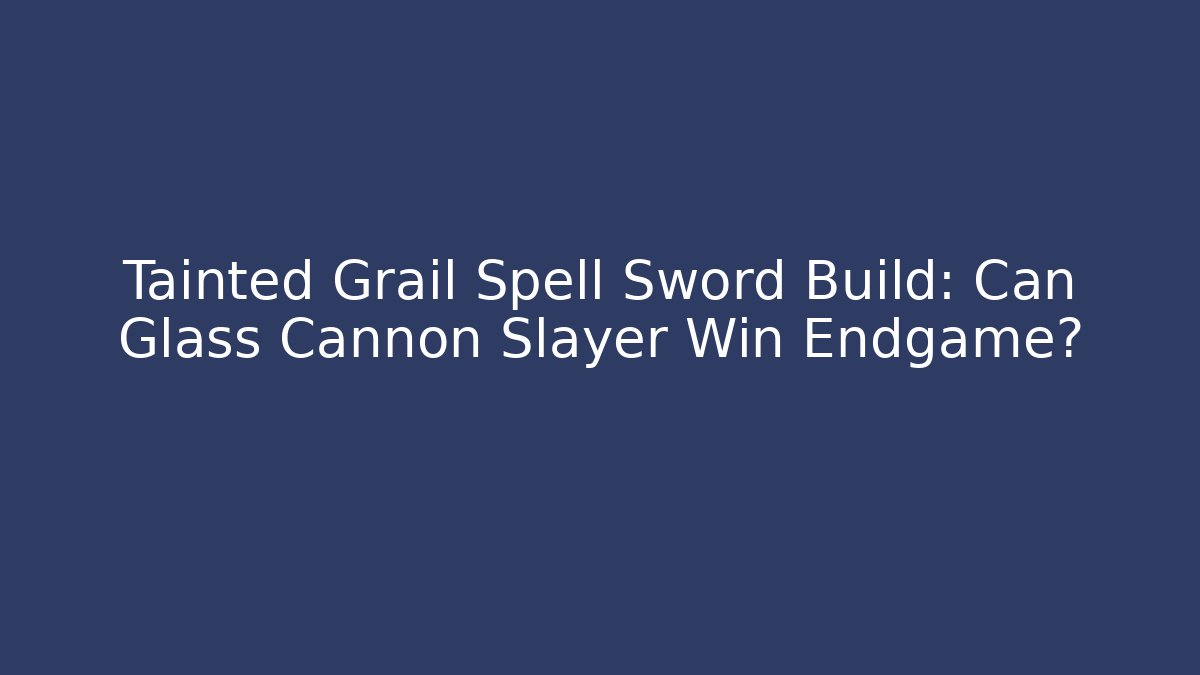 Tainted Grail Spell Sword Build: Can Glass Cannon Slayer Win Endgame?