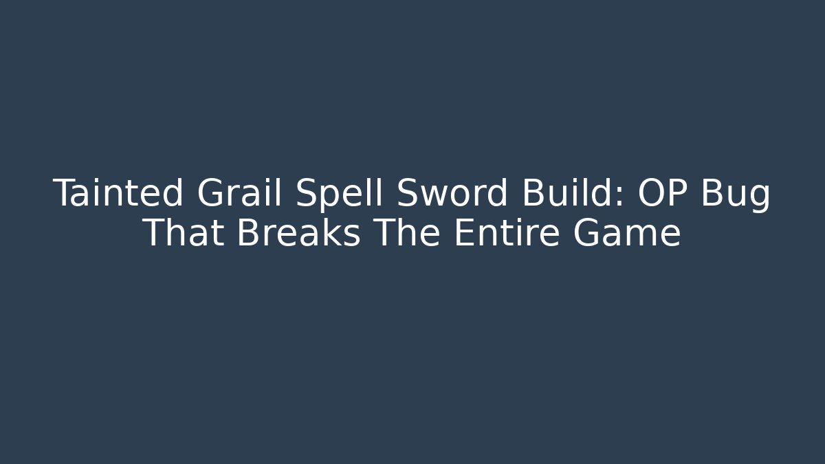 Tainted Grail Spell Sword Build: OP Bug That Breaks The Entire Game