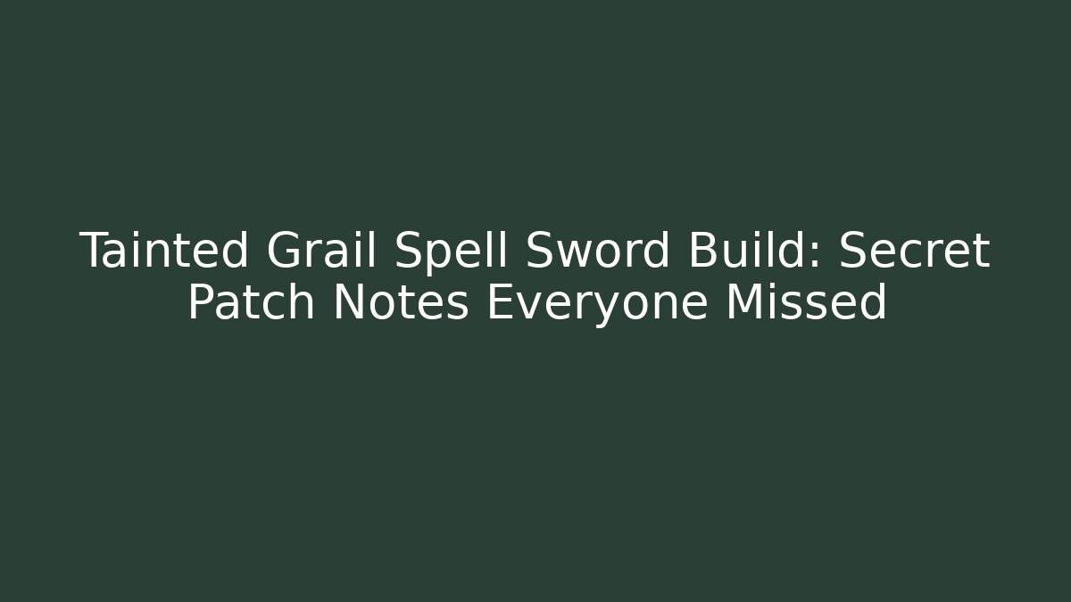 Tainted Grail Spell Sword Build: Secret Patch Notes Everyone Missed