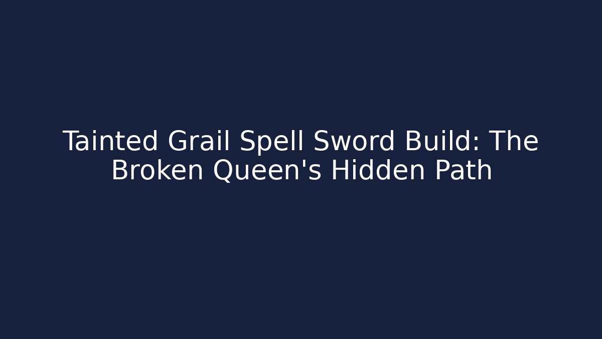Tainted Grail Spell Sword Build: The Broken Queen’s Hidden Path