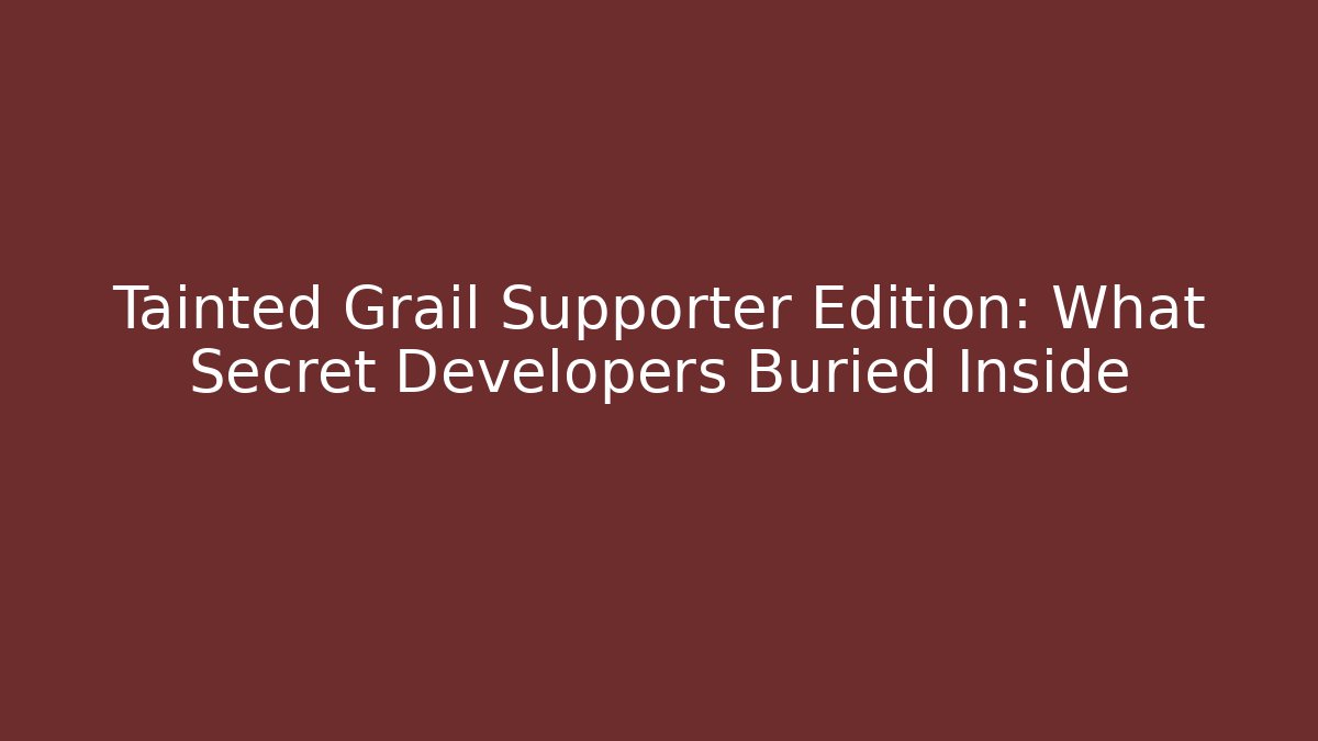 Tainted Grail Supporter Edition: What Secret Developers Buried Inside