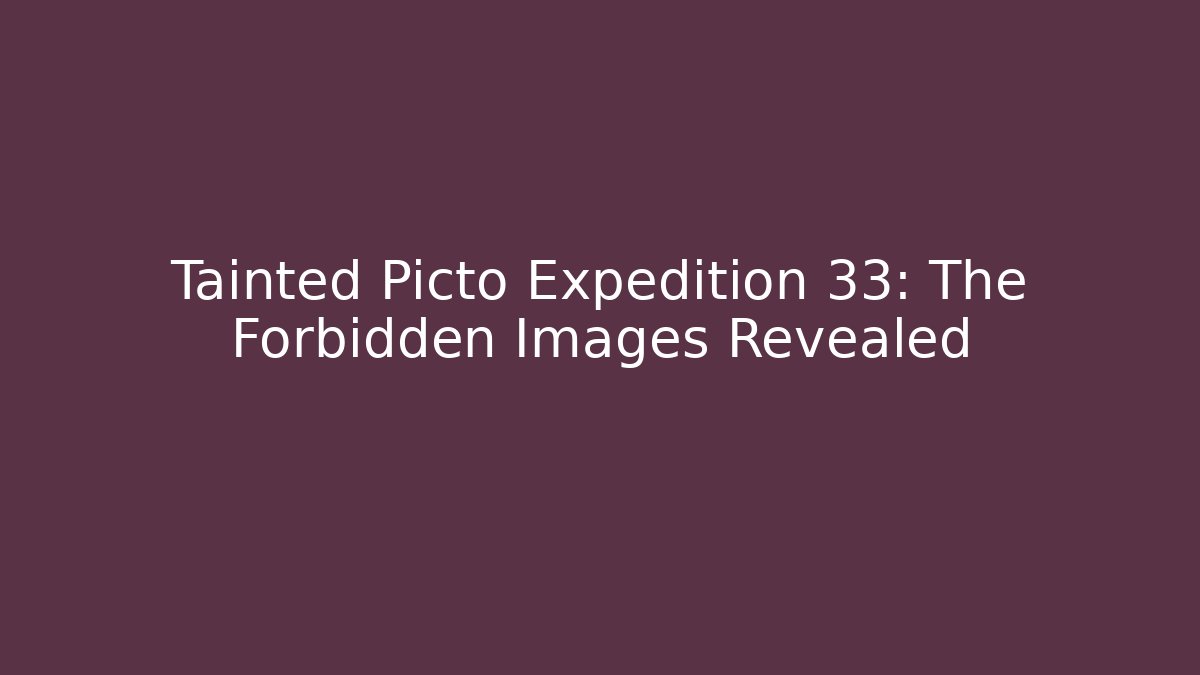 Tainted Picto Expedition 33: The Forbidden Images Revealed