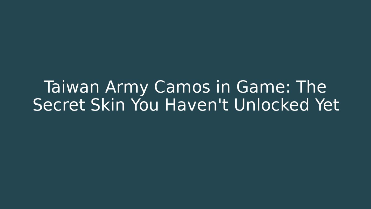 Taiwan Army Camos in Game: The Secret Skin You Haven't Unlocked Yet