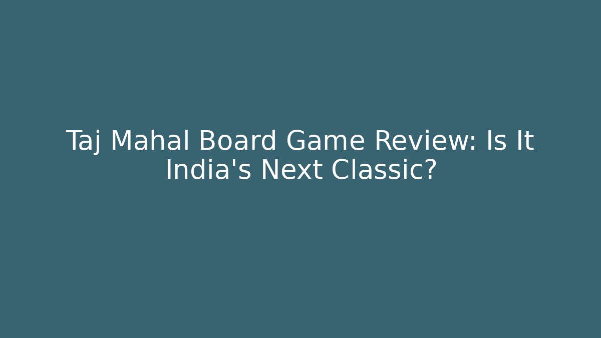 Taj Mahal Board Game Review: Is It India's Next Classic?