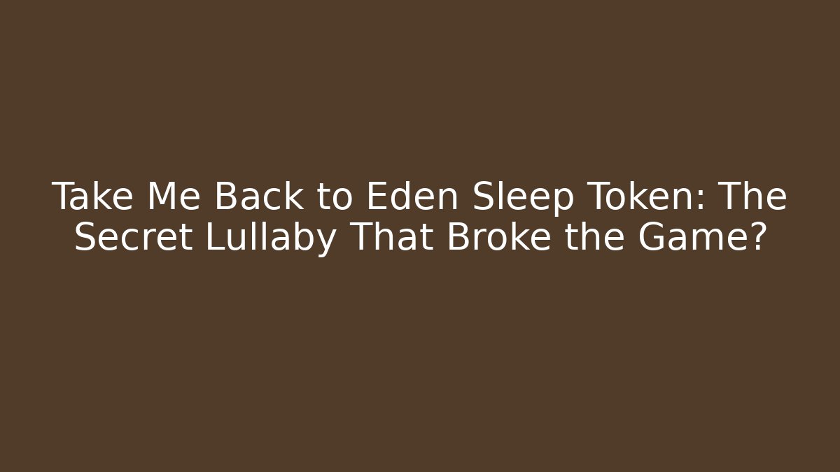 Take Me Back to Eden Sleep Token: The Secret Lullaby That Broke the Game?