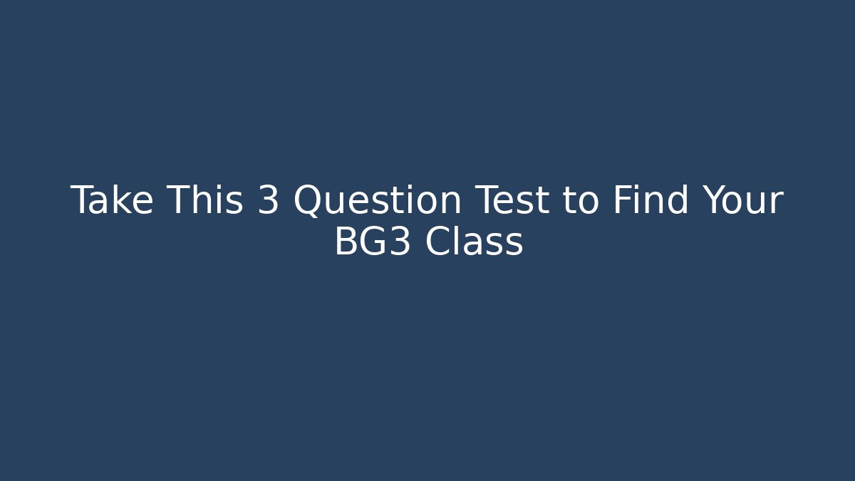 Take This 3 Question Test to Find Your BG3 Class
