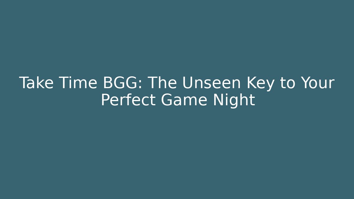 Take Time BGG: The Unseen Key to Your Perfect Game Night
