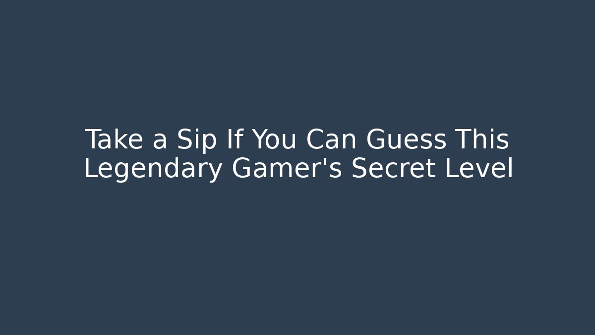 Take a Sip If You Can Guess This Legendary Gamer’s Secret Level