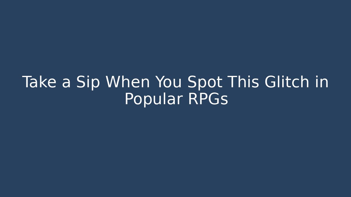 Take a Sip When You Spot This Glitch in Popular RPGs